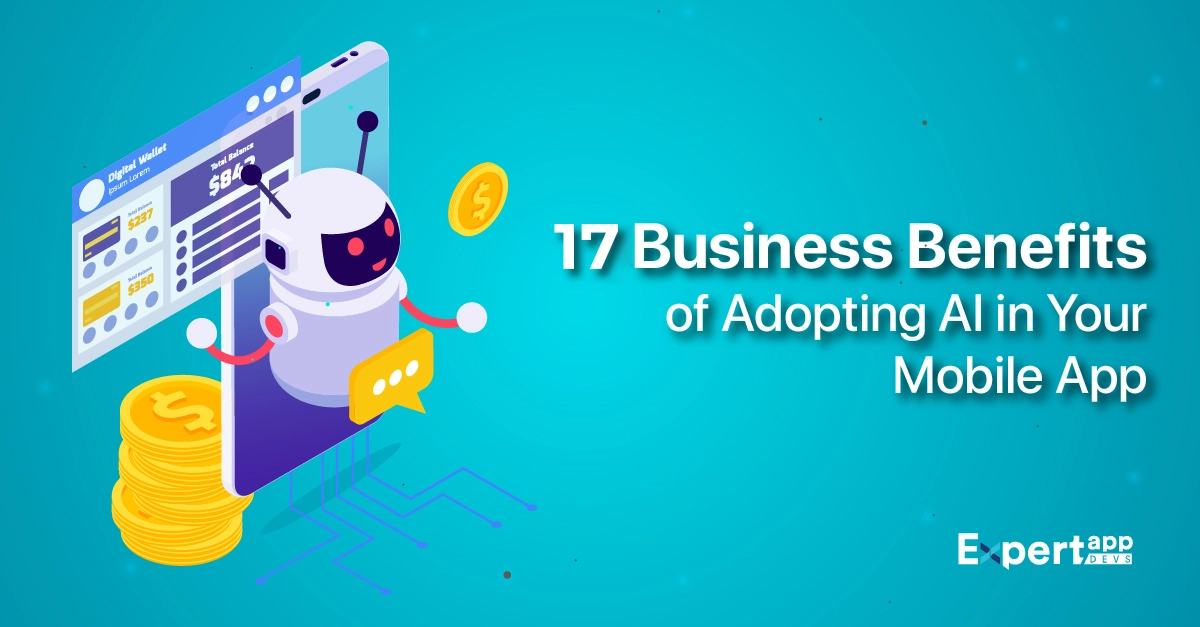 Top 17 Business Benefits of Adopting AI in Your Mobile App